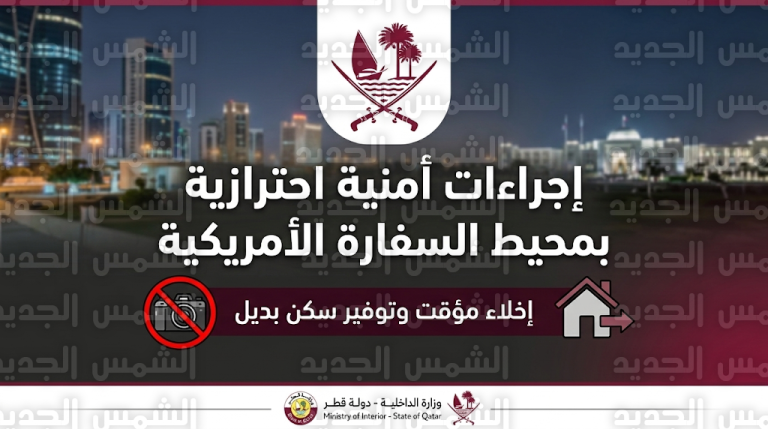 الداخلية القطرية تبدأ تنفيذ إخلاء أمني احترازي بمحيط السفارة الأمريكية وتشدد على حظر التصوير والتجمهر