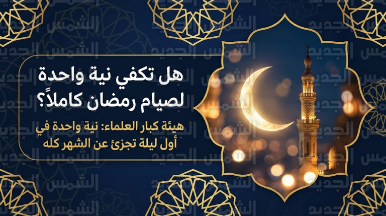 هل تكفي نية واحدة لصيام رمضان 2026 كاملاً؟ هيئة كبار العلماء توضح الحكم الشرعي