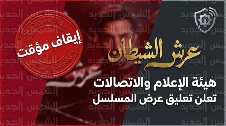 هيئة الإعلام والاتصالات تقرر التعليق الفوري لمسلسل عرش الشيطان بسبب رصد تجاوزات مهنية في الحوار